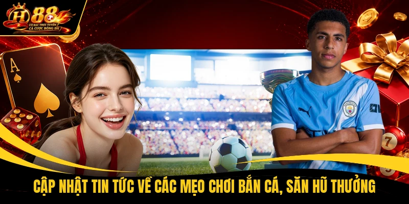 cap nhat tin tuc ve cac meo choi ban ca san hu thuong Cập nhật tin tức về các mẹo chơi bắn cá, săn hũ thưởng
