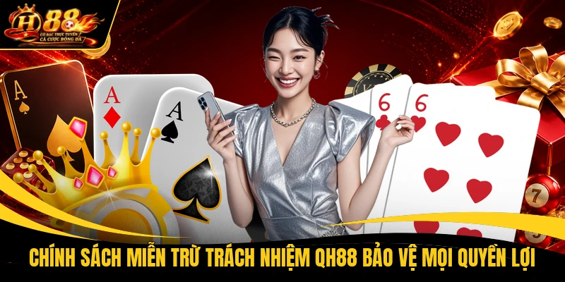 Chính sách miễn trừ trách nhiệm QH88 bảo vệ mọi quyền lợi