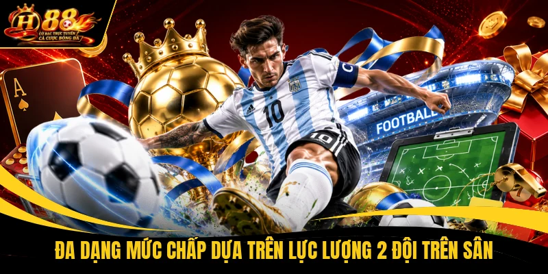 da dang muc chap dua tren luc luong 2 doi tren san Đa dạng mức chấp dựa trên lực lượng 2 đội trên sân