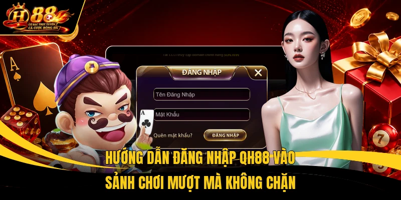 Hướng dẫn đăng nhập QH88 vào sảnh chơi mượt mà không chặn