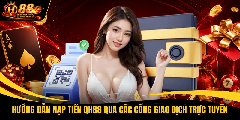 Hướng dẫn nạp tiền QH88 qua các cổng giao dịch trực tuyến