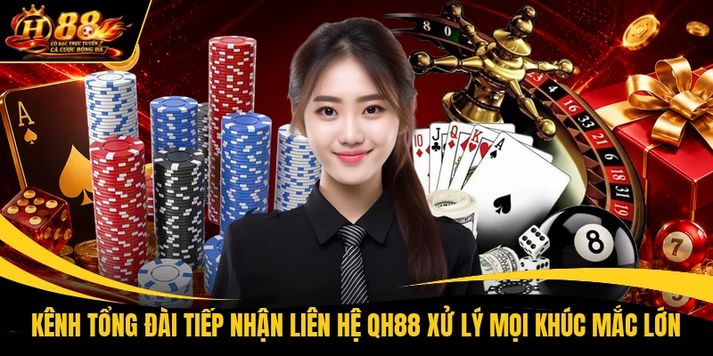 kenh tong dai tiep nhan lien he qh88 xu ly moi khuc mac lon Kênh tổng đài tiếp nhận liên hệ QH88 xử lý mọi khúc mắc lớn