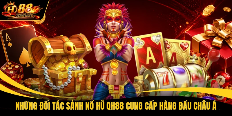 nhung doi tac sanh no hu qh88 cung cap hang dau chau a Những đối tác sảnh nổ hũ QH88 cung cấp hàng đầu châu Á