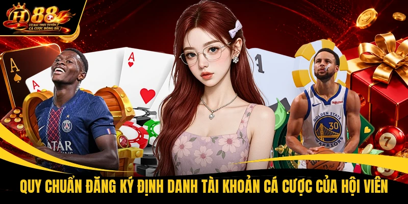Quy chuẩn đăng ký định danh tài khoản cá cược của hội viên