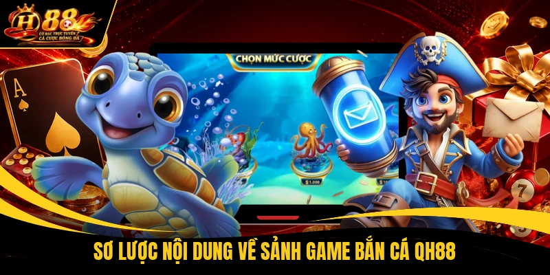 so luoc noi dung ve sanh game ban ca qh88 Sơ lược nội dung về sảnh game bắn cá QH88