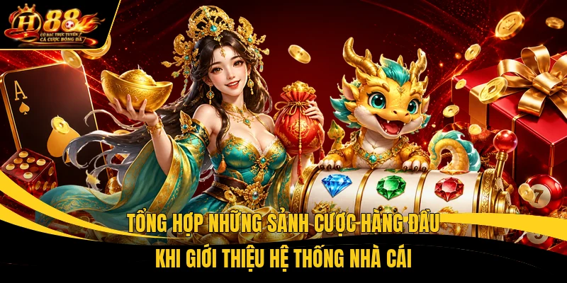 Tổng hợp những sảnh cược hàng đầu khi giới thiệu hệ thống nhà cái